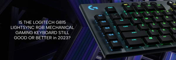 Is The Logitech G815 Lightsync RGB Mechanical Gaming Keyboard Still Good? OR Better In 2023?